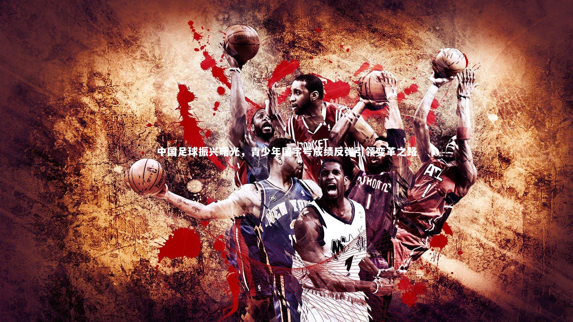 【开云体育】中国足球振兴曙光，青少年国字号成绩反弹引领变革之路